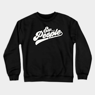 Eww...People Crewneck Sweatshirt